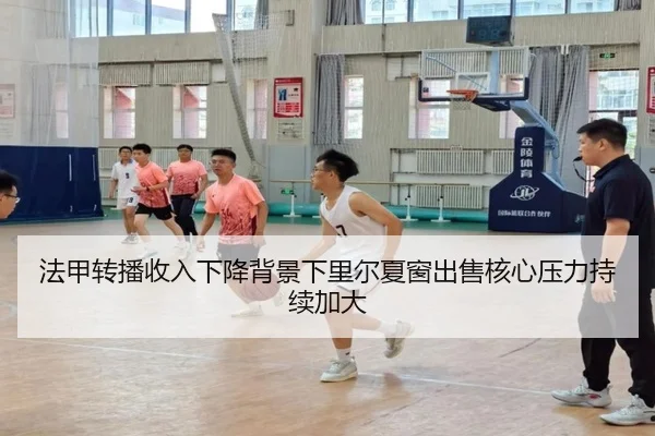 法甲转播收入下降背景下里尔夏窗出售核心压力持续加大