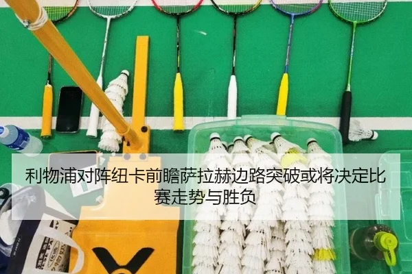 利物浦对阵纽卡前瞻萨拉赫边路突破或将决定比赛走势与胜负